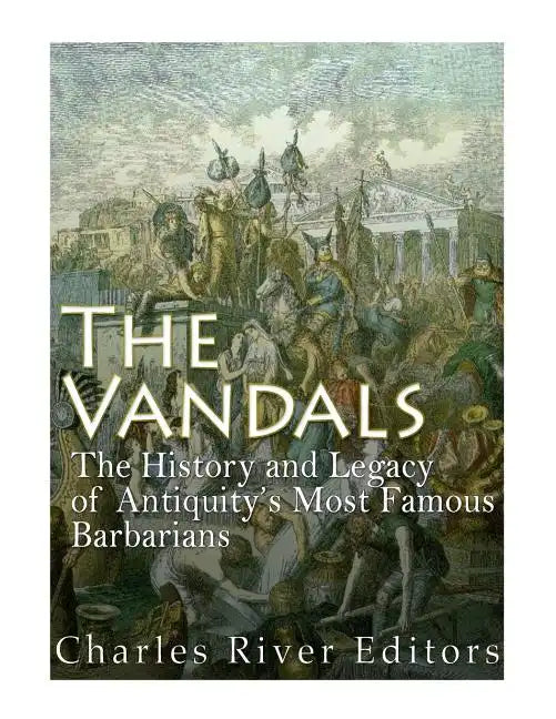 The Vandals: The History and Legacy of Antiquity's Most Famous Barbarians - Paperback
