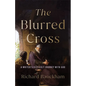 The Blurred Cross: A Writer's Difficult Journey with God - Paperback