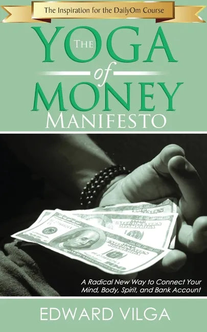 The Yoga Of Money Manifesto: A Radical New Way to Connect Your Mind, Body, Spirit, and Bank Account - Paperback