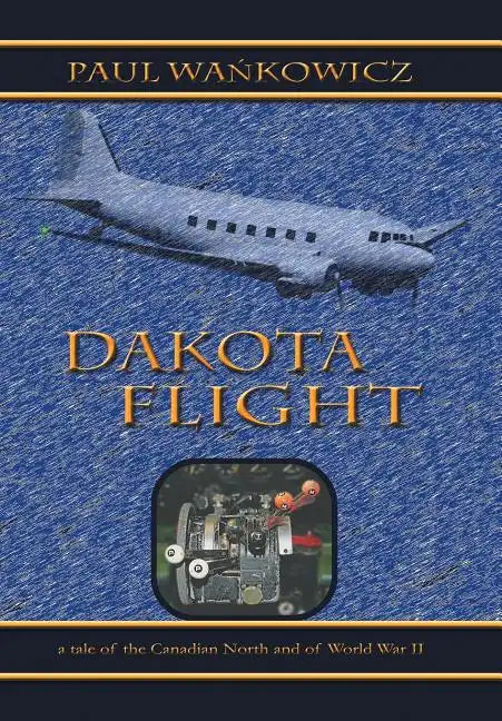 Dakota Flight: A Tale of the Canadian North and of World War II - Hardcover