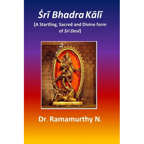 Ṡrī Bhadra Kālī: A Startling, Sacred and Divine form of Ṡrī Devī - Paperback