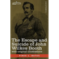 The Escape and Suicide of John Wilkes Booth: The First True Account of Lincoln's Assassination Containing a Complete Confession by Booth Many Years Af - Paperback