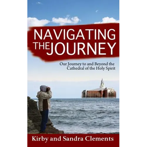 Navigating the Journey: Our Journey to and Beyond the Cathedral of the Holy Spirit - Paperback