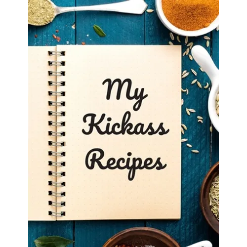 My Kickass Recipes: An easy way to create your very own kickass recipe cookbook with your favorite or created recipes an 8.5"x11" 125 writ - Paperback