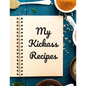 My Kickass Recipes: An easy way to create your very own kickass recipe cookbook with your favorite or created recipes an 8.5"x11" 125 writ - Paperback