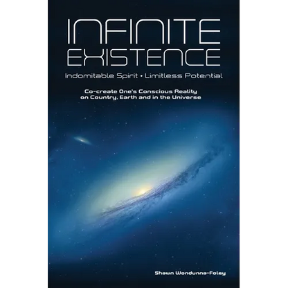 Infinite Existence: Indomitable Spirit - Limitless Potential - Co-create One's Conscious Reality on Country, Earth and in the Universe - Paperback