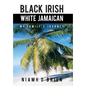 Black Irish White Jamaican: My Family's Journey - Hardcover