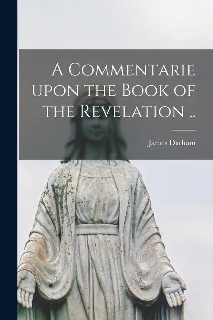 A Commentarie Upon the Book of the Revelation .. - Paperback