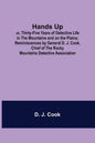 Hands Up; or, Thirty-Five Years of Detective Life in the Mountains and on the Plains; Reminiscences by General D. J. Cook, Chief of the Rocky Mountain - Paperback