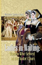 Ladies-in-Waiting: Women Who Served at the Tudor Court - Paperback