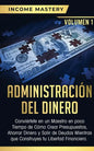 Administración del Dinero: Conviértete en un Maestro en Poco Tiempo de Cómo Crear Presupuestos, Ahorrar Dinero y Salir de Deudas Mientras Que Con - Paperback