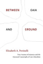 Between Gaia and Ground: Four Axioms of Existence and the Ancestral Catastrophe of Late Liberalism - Hardcover