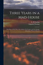 Three Years in a Mad-house: the Story of My Life at the Asylum, My Escape, and the Strange Adventures Which Followed - Paperback