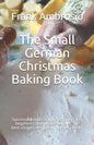 The Small German Christmas Baking Book: Successful and easy preparation. For beginners and professionals. The best recipes designed for every taste. - Paperback