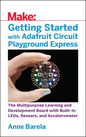 Getting Started with Adafruit Circuit Playground Express: The Multipurpose Learning and Development Board with Built-In Leds, Sensors, and Acceleromet - Paperback