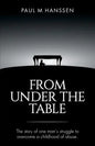 From Under the Table: The story of one man's struggle to overcome a childhood of abuse - Paperback