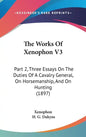 The Works Of Xenophon V3: Part 2, Three Essays On The Duties Of A Cavalry General, On Horsemanship, And On Hunting (1897) - Hardcover