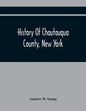 History Of Chautauqua County, New York: From Its First Settlement To The Present Time: With Numerous Biographical And Family Sketches - Paperback
