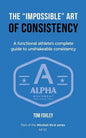 The Impossible Art of Consistency: The Functional Athlete's Complete Guide To Unshakeable Consistency - Paperback