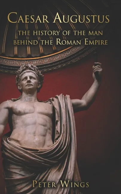 Caesar Augustus: The history of the man behind the Roman Empire - Paperback