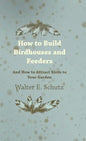 How to Build Birdhouses and Feeders - And How to Attract Birds to Your Garden - Hardcover