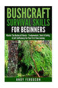 Bushcraft Survival Skills for Beginners: Master The Bushcraft Basics - Fundamentals, Tools & Safety, & Self-Sufficiency For Your First Time Journey - Paperback