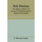 Holy Himalaya: the religion, traditions and scenery of a Himalayan province (Kumaon and Garhwál) - Paperback