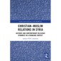 Christian-Muslim Relations in Syria: Historic and Contemporary Religious Dynamics in a Changing Context - Paperback