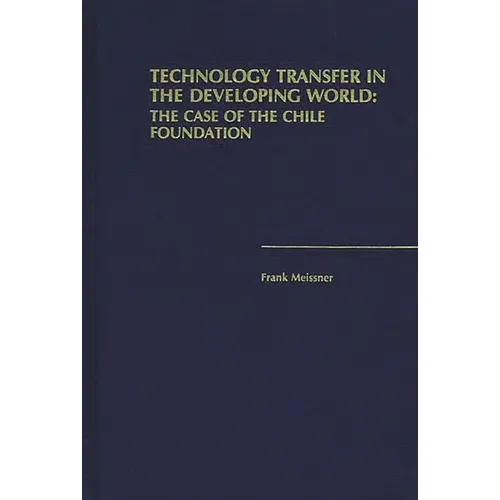Technology Transfer in the Developing World: The Case of the Chile Foundation - Hardcover
