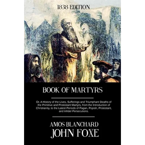 Book of Martyrs: Or, A History of the Lives, Sufferings and Triumphant Deaths of the Primitive and Protestant Martyrs, from the Introdu - Paperback