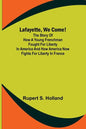 Lafayette, We Come!;The Story of How a Young Frenchman Fought for Liberty in America and How America Now Fights for Liberty in France - Paperback