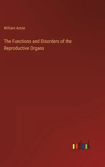 The Functions and Disorders of the Reproductive Organs - Hardcover