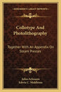 Collotype and Photolithography: Together with an Appendix on Steam Presses - Paperback