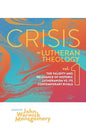 Crisis in Lutheran Theology, Vol. 1: The Validity and Relevance of Historic Lutheranism vs. Its Contemporary Rivals Volume 1 - Paperback