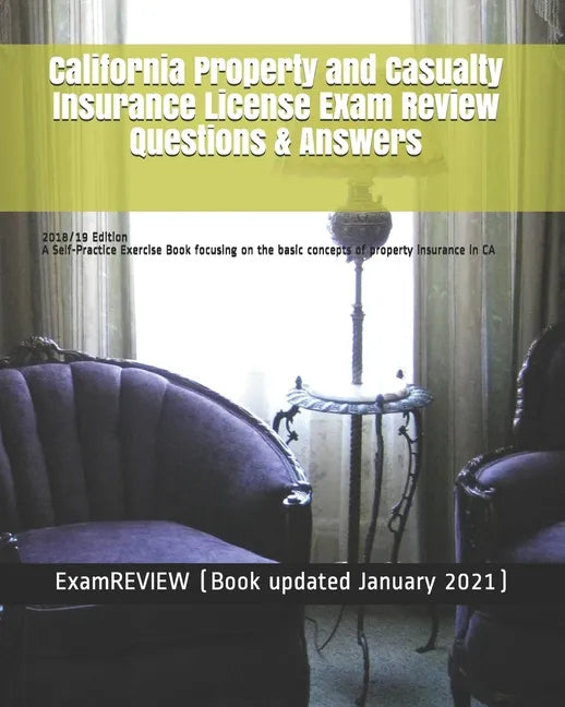California Property and Casualty Insurance License Exam Review Questions & Answers 2018/19 Edition: A Self-Practice Exercise Book focusing on the basi - Paperback