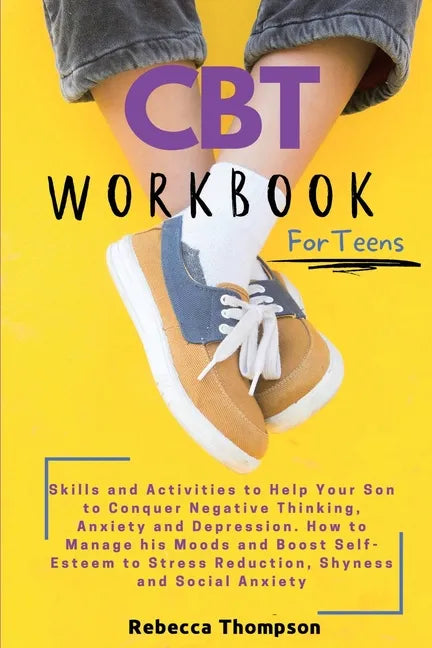 CBT Workbook for Teens: Skills and Activities to Help Your Son to Conquer Negative Thinking, Anxiety and Depression. How to Manage his Moods and Boost - Paperback