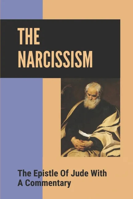 The Narcissism: The Epistle Of Jude With A Commentary: Narcissistic Characters In The Bible - Paperback