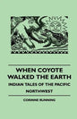 When Coyote Walked the Earth - Indian Tales of the Pacific Northwest - Paperback