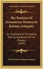 The Position of Zoroastrian Women in Remote Antiquity: As Illustrated in the Avesta, the Sacred Books of the Parsees (1892) - Hardcover