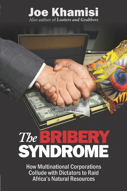 The Bribery Syndrome: How Multinational Corporations Collude with Dictators to Raid Africa's Natural Resources - Paperback