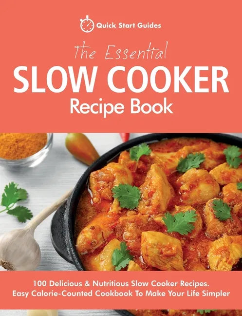 The Essential Slow Cooker Recipe Book: 100 Delicious & Nutritious Slow Cooker Recipes. Easy Calorie-Counted Cookbook To Make Your Life Simpler - Paperback