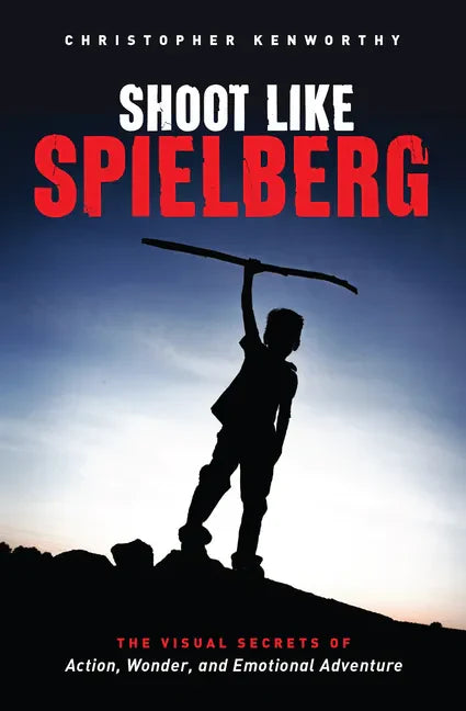Shoot Like Spielberg: The Visual Secrets of Action, Wonder and Emotional Adventure - Paperback