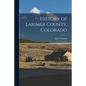 History of Larimer County, Colorado - Paperback