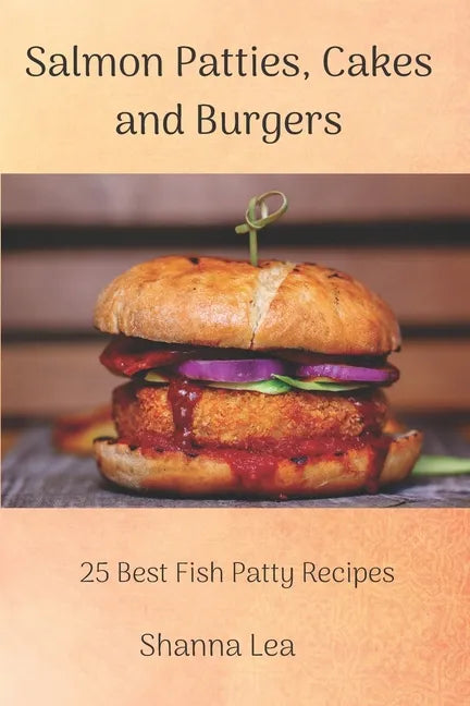 Salmon Patties, Cakes and Burgers: 25 Best Fish Patty Recipes - Paperback