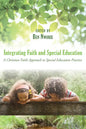 Integrating Faith and Special Education: A Christian Faith Approach to Special Education Practice - Paperback