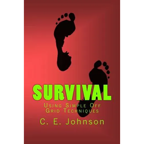 Survival: Using Simple Off Grid Techniques - Paperback