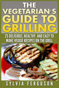 The Vegetarian's Guide to Grilling: 25 Delicious, Healthy, and Easy to Make Veggie Recipes on the Grill - Paperback