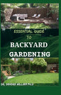 Essential Guide to Backyard Gardening: A simple Guide On How to Start and Sustain a Self Sufficient Thriving Organic Vegetable Garden even if you are - Paperback