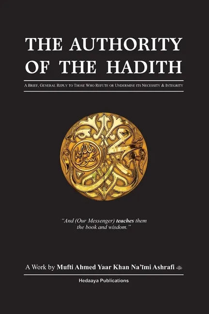 The Authority of the Hadith: A brief, general reply to those who refute or undermine its necessity and integrity. - Paperback