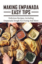 Making Empanada Easy Tips: Delicious Recipes, Including Empanada Dough For Frying And More: Empanada Ilocos Recipe - Paperback